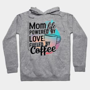 Mom Life Powered By Love, Fueled By Coffee, Mother's Day T-shirt for mom Hoodie